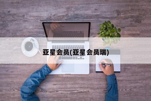 亚星登录平台 亚星网站亚星会员(亚星会员瑞)