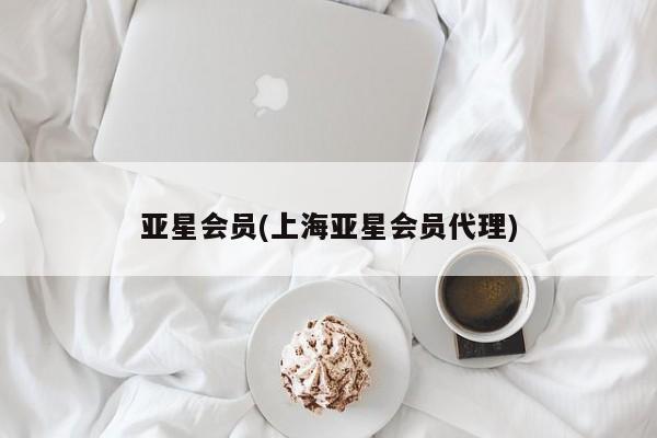亚星登录平台 亚星网站亚星会员(上海亚星会员代理)