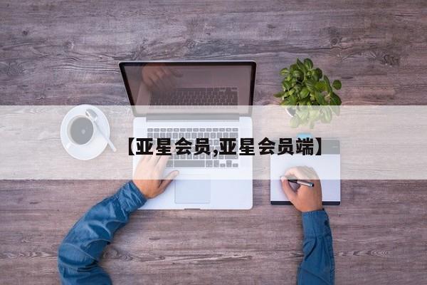 亚星登录平台 亚星网站【亚星会员,亚星会员端】
